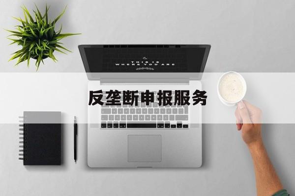 反垄断申报服务(反垄断申报是什么意思)德阳市 反垄断申报服务(反垄断申报是什么意思)德阳市