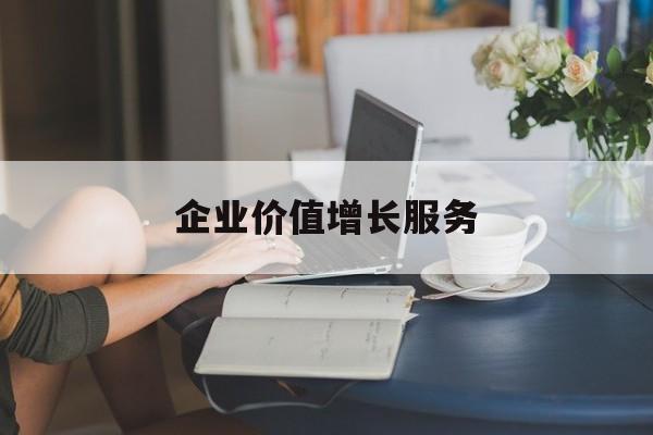 企业价值增长服务(企业价值三种计算公式)德阳市